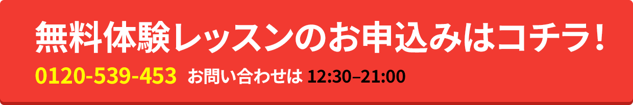 無料体験レッスンのお申込みはコチラ！0120-539-453 お問い合わせは12:30–21:00